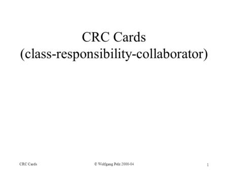 1 © Wolfgang Pelz 2000-04CRC Cards CRC Cards (class-responsibility-collaborator)