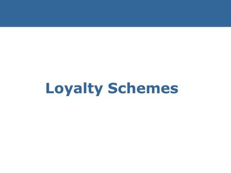 Loyalty Schemes. Types of Loyalty Scheme, eg: Account Cards (eg. Marks & Spencer) Loyalty Rewards (eg. B to B) Membership Schemes (American Express Card)