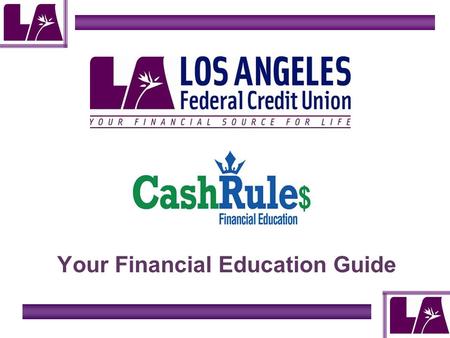Your Financial Education Guide. The Basic ABCs of Finance Income Opening Accounts Creating a Budget Financial Goals Money Management Borrowing Money Credit.