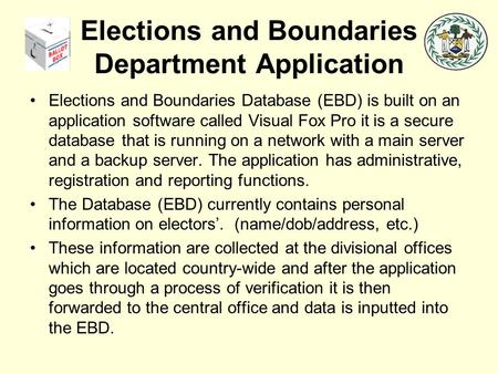 Elections and Boundaries Department Application Elections and Boundaries Database (EBD) is built on an application software called Visual Fox Pro it is.