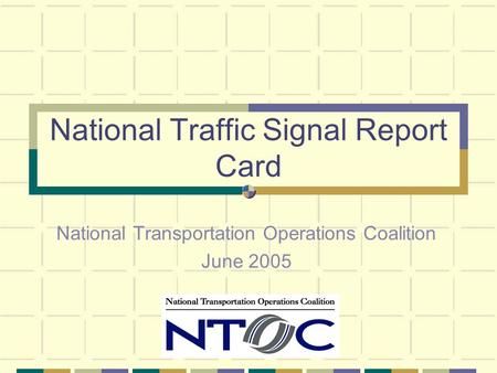 National Traffic Signal Report Card National Transportation Operations Coalition June 2005.