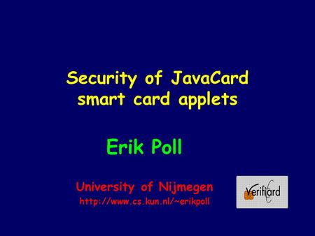 Security of JavaCard smart card applets Erik Poll University of Nijmegen