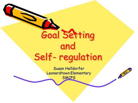 Goal Setting and Self- regulation Susan Helldorfer Leonardtown Elementary SMCPS.