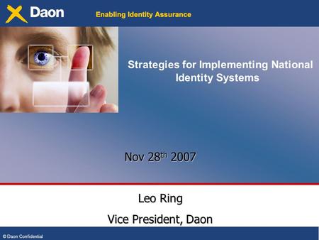 © Daon Confidential Strategies for Implementing National Identity Systems Nov 28 th 2007 Leo Ring Vice President, Daon.