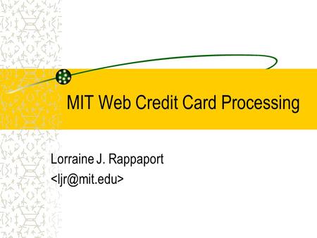 MIT Web Credit Card Processing Lorraine J. Rappaport.