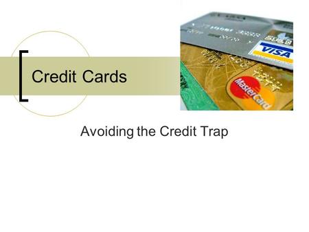 Credit Cards Avoiding the Credit Trap. Credit Cards Credit cards are a good way to build credit, if used wisely Receive monthly statements. Can be mailed.