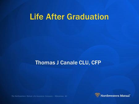 The Northwestern Mutual Life Insurance Company – Milwaukee, WI Life After Graduation Thomas J Canale CLU, CFP.