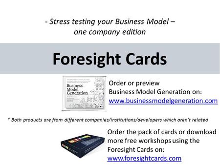 Foresight Cards Order the pack of cards or download more free workshops using the Foresight Cards on: www.foresightcards.com - Stress testing your Business.