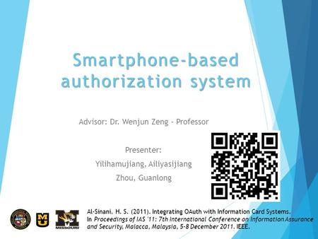 Smartphone-based authorization system Advisor: Dr. Wenjun Zeng - Professor Presenter: Yilihamujiang, Ailiyasijiang Zhou, Guanlong Al-Sinani, H. S. (2011).