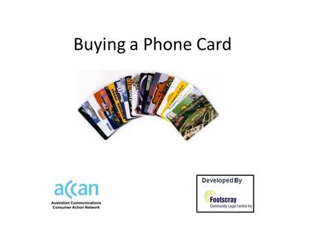 Buying a Phone Card Developed By by. Sharee want to phone her family overseas. She has a sister who lives in the USA and her mother lives in India. She.