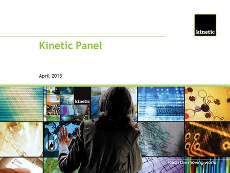 Kinetic Panel April 2013. Kinetic Moving Minds Panel Regular consumer online survey 500 UK residents Surveyed from 15 th to 19 th April 2013 Covering.