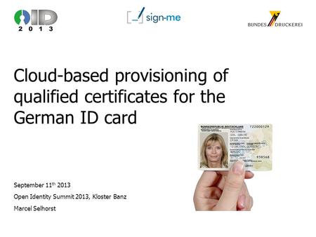 September 11 th 2013 Open Identity Summit 2013, Kloster Banz Marcel Selhorst Cloud-based provisioning of qualified certificates for the German ID card.