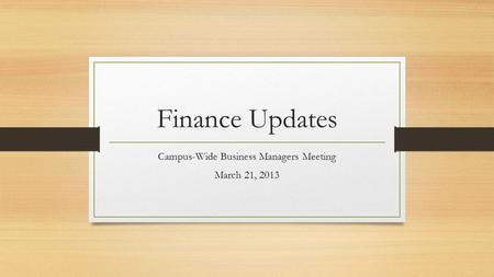 Finance Updates Campus-Wide Business Managers Meeting March 21, 2013.