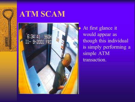 ATM SCAM At first glance it would appear as though this individual is simply performing a simple ATM transaction.