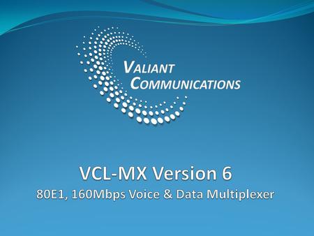 2 Product Overview Multi Service Platform VCL-MX Version 6 - E1 160Mbps Multiplexer supports DXC, data and voice traffic For DXC (cross-connect) application: