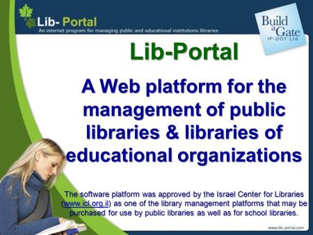 Lib-Portal A Web platform for the management of public libraries & libraries of educational organizations The software platform was approved by the Israel.