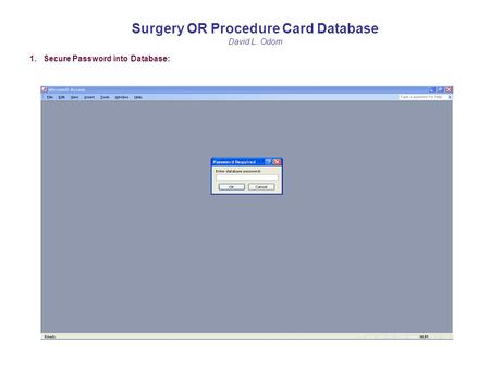 Surgery OR Procedure Card Database David L. Odom 1. Secure Password into Database: