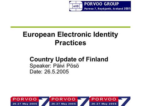 European Electronic Identity Practices Country Update of Finland Speaker: Päivi Pösö Date: 26.5.2005.