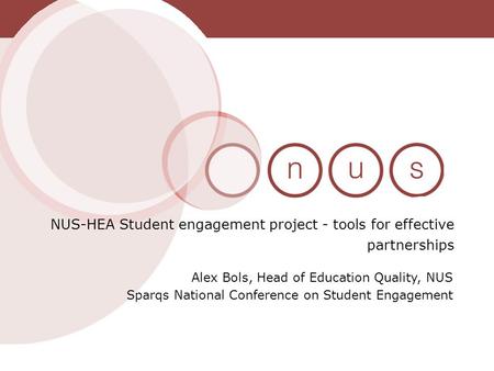 Alex Bols, Head of Education Quality, NUS Sparqs National Conference on Student Engagement NUS-HEA Student engagement project - tools for effective partnerships.