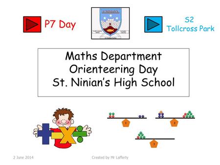 Maths Department Orienteering Day St. Ninians High School P7 Day S2 Tollcross Park 2 June 2014Created by Mr Lafferty.