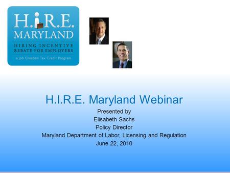 H.I.R.E. Maryland Webinar Presented by Elisabeth Sachs Policy Director Maryland Department of Labor, Licensing and Regulation June 22, 2010.