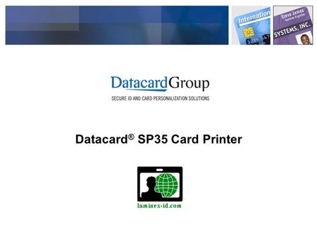 Datacard ® SP35 Card Printer. ID Market Trends Printers and ID software are becoming a fast growing commodity Price pressure is increasing because of.