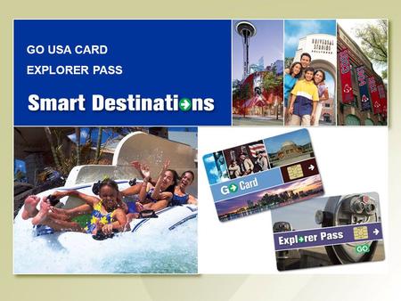 GO USA CARD EXPLORER PASS. 1 Smart Destinations Company Confidential Smart Destinations Overview Identified gap in existing travel offerings which failed.