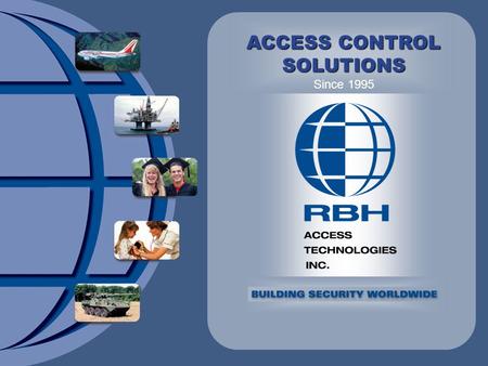 ACCESS CONTROL SOLUTIONS Since 1995. RBH Access Technologies RBH was established in 1995 and released its first Axiom system in the fall of 1996. To date.