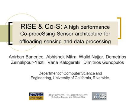 IEEE SECON-2005, Tue, September 27, 2005 (C) Anirban Banerjee and Abhishek Mitra RISE & Co-S: A high performance Co-proceSsing Sensor architecture for.