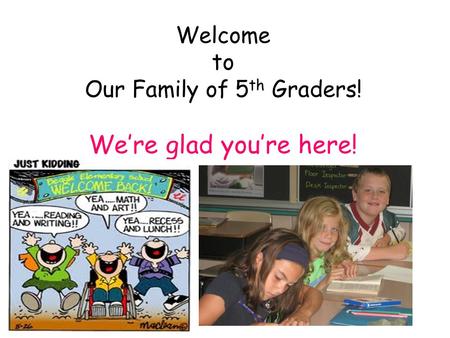Welcome to Our Family of 5 th Graders! Were glad youre here!