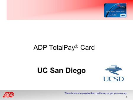 There is more to payday than just how you get your money. 1 ADP TotalPay ® Card UC San Diego.