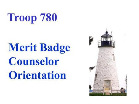Troop 780 Merit Badge Counselor Orientation.