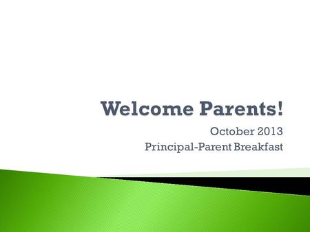 October 2013 Principal-Parent Breakfast. Parent Teacher Conferences!