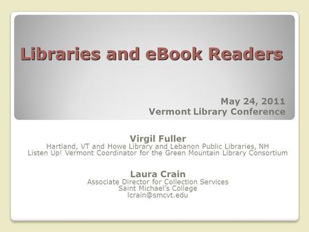 Libraries and eBook Readers Virgil Fuller Hartland, VT and Howe Library and Lebanon Public Libraries, NH Listen Up! Vermont Coordinator for the Green Mountain.