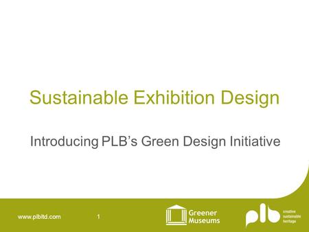 Www.plbltd.com 1 Sustainable Exhibition Design Introducing PLBs Green Design Initiative.