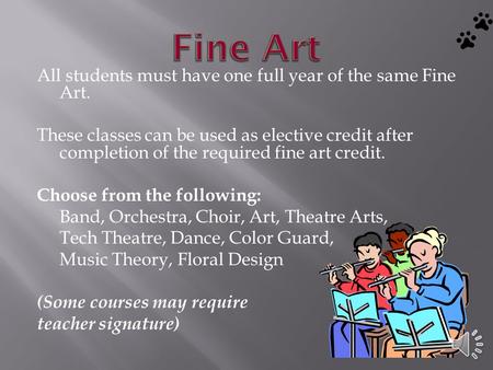 All students must have one full year of the same Fine Art. These classes can be used as elective credit after completion of the required fine art credit.