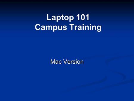 Laptop 101 Campus Training Mac Version. Introduction Learning Objectives After completing this course the participant will be able to: 1. Successfully.
