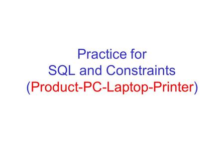 Practice for SQL and Constraints (Product-PC-Laptop-Printer)