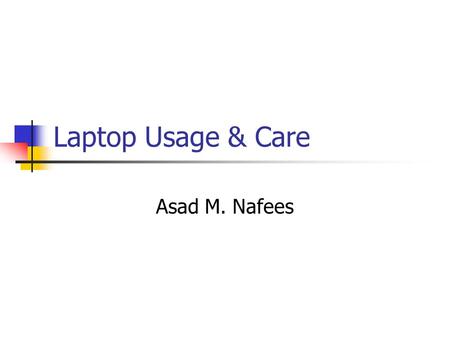 Laptop Usage & Care Asad M. Nafees. Inserting a Battery Pack To insert a battery pack into the battery bay: 1. Turn the notebook upside down on a flat.