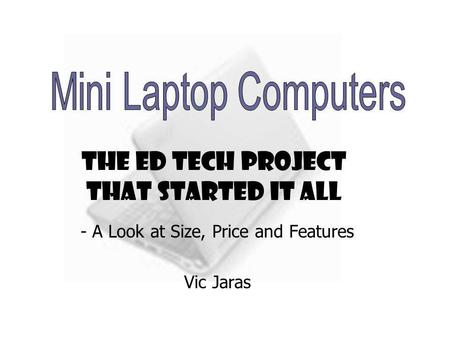 The Ed Tech Project that started it all - A Look at Size, Price and Features Vic Jaras.