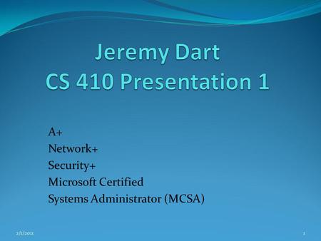A+ Network+ Security+ Microsoft Certified Systems Administrator (MCSA) 2/1/20111.