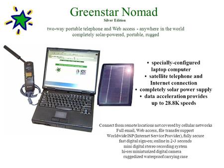 Greenstar Nomad two-way portable telephone and Web access - anywhere in the world completely solar-powered, portable, rugged specially-configured laptop.