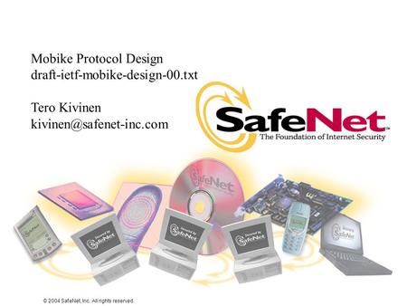 © 2004 SafeNet, Inc. All rights reserved. Mobike Protocol Design draft-ietf-mobike-design-00.txt Tero Kivinen
