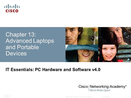 © 2007 Cisco Systems, Inc. All rights reserved.Cisco Public ITE PC v4.0 Chapter 13 1 Chapter 13: Advanced Laptops and Portable Devices IT Essentials: PC.