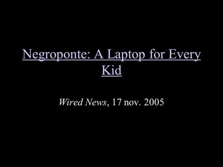 Negroponte: A Laptop for Every Kid Wired News, 17 nov. 2005.