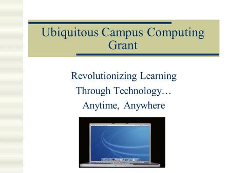 Ubiquitous Campus Computing Grant Revolutionizing Learning Through Technology… Anytime, Anywhere.