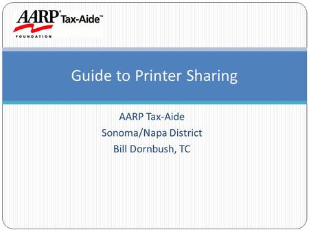 AARP Tax-Aide Sonoma/Napa District Bill Dornbush, TC Guide to Printer Sharing.