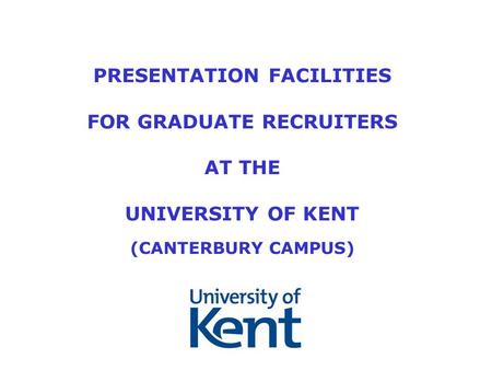 PRESENTATION FACILITIES FOR GRADUATE RECRUITERS AT THE UNIVERSITY OF KENT (CANTERBURY CAMPUS)