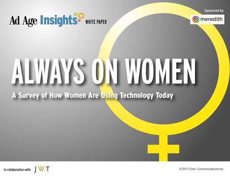 © 2011 Crain Communications Inc.. Always on Women A survey of how women are using technology today What Devices Millennials are Using, And What They Are.