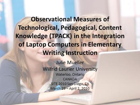 Observational Measures of Technological, Pedagogical, Content Knowledge (TPACK) in the Integration of Laptop Computers in Elementary Writing Instruction.